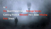 My Best Friend Heard Strange Voices Coming From A Blizzard. He's Been Missing Ever Since. Ep-2 |