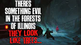 "There's Something Evil In The Forests Of Illinois, They Look Like Trees" Creepypasta