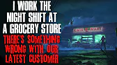 "I Work The Night Shift At A Grocery Store, There's Something Wrong With Our Customers" Creepypasta